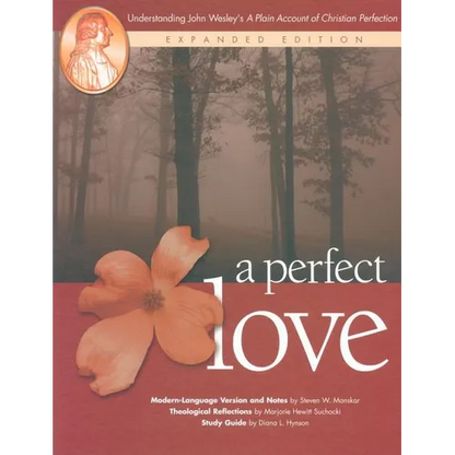 A Perfect Love: Understanding John Wesley's A Plain Account of Christian Perfection: Expanded Edition - Paperback