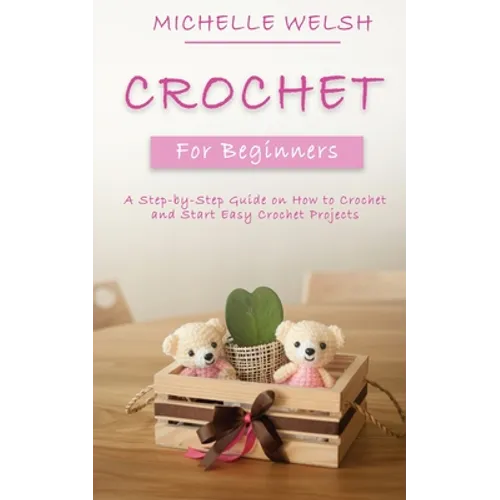Crochet for Beginners: A Step-by-Step Guide on How to Crochet and Start Easy Crochet Projects - Paperback