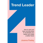 Trend Leader: How to Spot and Back Winning Ideas to Accelerate Your Career and Create a Better Future - Paperback