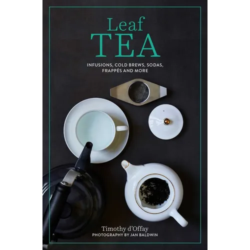 Leaf Tea: Infusions, Cold Brews, Sodas, Frappés and More - Hardcover