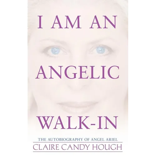 I Am an Angelic Walk-In: The Autobiography of Angel Ariel - Paperback