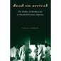 Dead on Arrival: The Politics of Health Care in Twentieth-Century America - Paperback