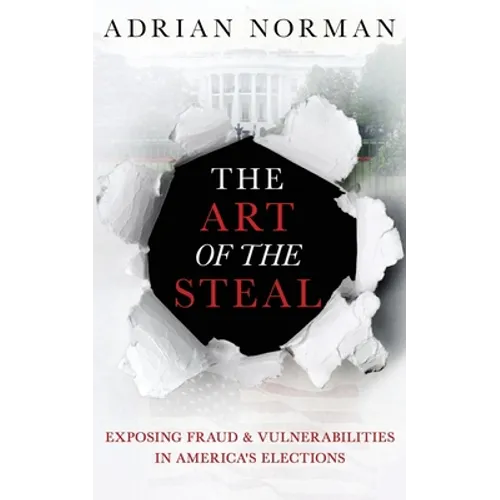 The Art of the Steal: Exposing Fraud & Vulnerabilities in America's Elections - Paperback