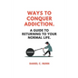 Ways to Conquer Addiction.: A Guide to Returning to Your Normal Life. - Paperback