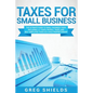 Taxes for Small Business: The Ultimate Guide to Small Business Taxes Including LLC Taxes, Payroll Taxes, and Self-Employed Taxes as a Sole Propr - Paperback