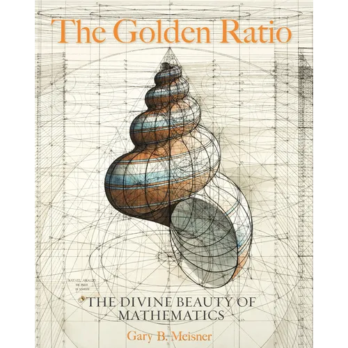 The Golden Ratio: The Divine Beauty of Mathematics - Hardcover