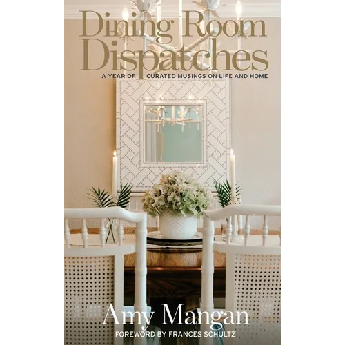 Dining Room Dispatches: A Year of Curated Musings on Life and Home - Hardcover