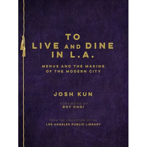 To Live and Dine in L.A.: Menus and the Making of the Modern City / From the Collection of the Los Angeles Public Library - Hardcover