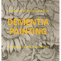 Dementia Painting: painting as therapy and as art - Hardcover