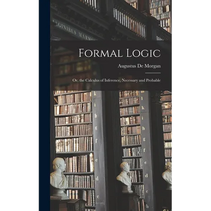 Formal Logic: Or, the Calculus of Inference, Necessary and Probable - Hardcover