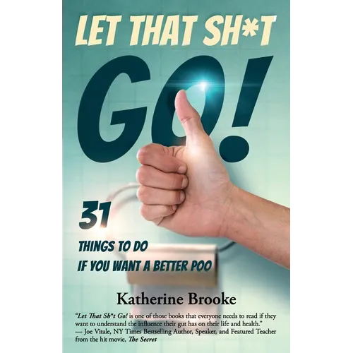 Let That Sh*t Go!: 31 Things to Do If You Want a Better Poo - Paperback
