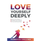 Love Yourself Deeply: Self-Love For Women, Recognize Your Self-Worth, Glow With Self-Confidence, Get Your Self-Esteem Back - Paperback