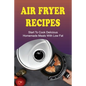 Air Fryer Recipes: Start To Cook Delicious Homemade Meals With Low Fat: Air Fryer Family Meals - Paperback