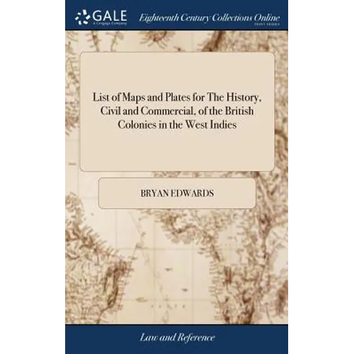 List of Maps and Plates for The History, Civil and Commercial, of the British Colonies in the West Indies: In two Volumes. By Bryan Edwards, - Hardcover