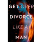 Get Over Divorce Like A Man - Paperback