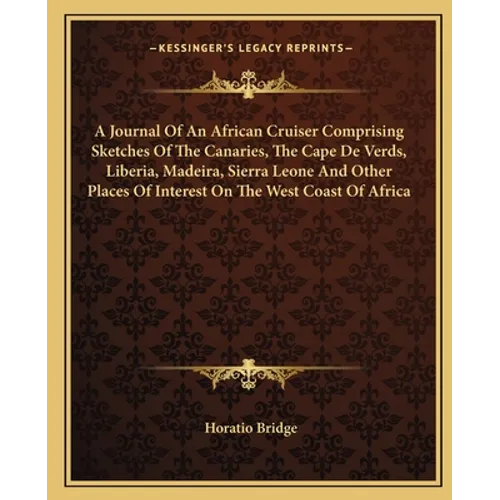 A Journal of an African Cruiser Comprising Sketches of the Canaries, the Cape de Verds, Liberia, Madeira, Sierra Leone and Other Places of Interest on - Paperback