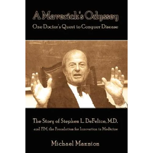 A Maverick's Odyssey: One Doctor's Quest to Conquer Disease: The Story of Stephen L. DeFelice, M.D. and Fim, the Foundation for Innovation I - Hardcover