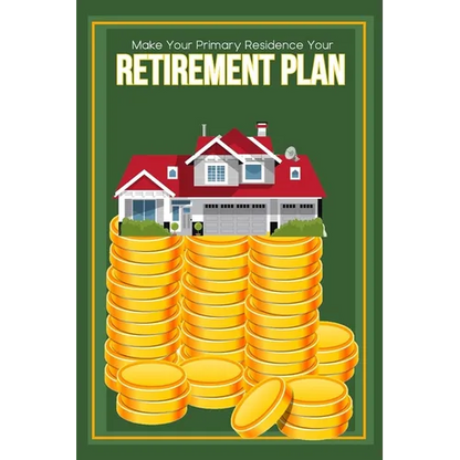 Make Your Primary Residence Your Retirement Plan: Convert Your Home into Income - Paperback