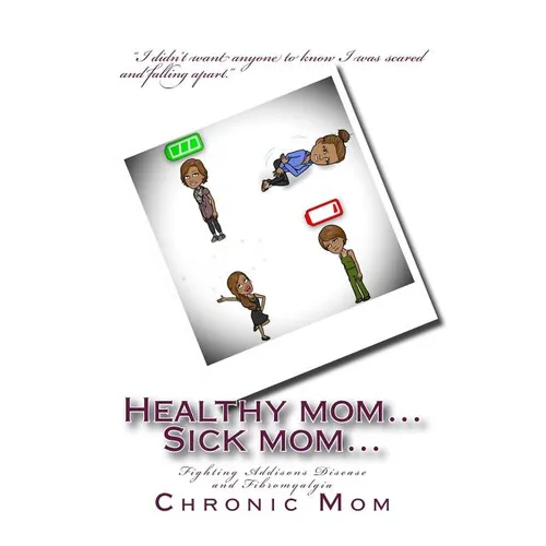 Healthy mom... Sick mom: Fighting Addisons Disease and Fibromyalgia - Paperback