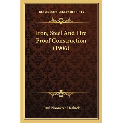 Iron, Steel And Fire Proof Construction (1906) - Paperback