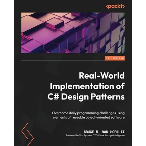 Real-World Implementation of C# Design Patterns: Overcome daily programming challenges using elements of reusable object-oriented software - Paperback