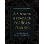 A Singing Approach to Horn Playing: Pitch, Rhythm, and Harmony Training for Horn - Paperback