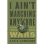 I Ain't Marching Anymore: Dissenters, Deserters, and Objectors to America's Wars - Hardcover