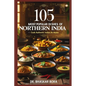 105 Most Popular Dishes of Northern India: Cook Authentic Indian At Home - Paperback