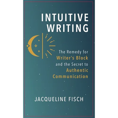 Intuitive Writing: The Remedy for Writer's Block and the Secret to Authentic Communication - Hardcover