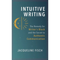Intuitive Writing: The Remedy for Writer's Block and the Secret to Authentic Communication - Hardcover
