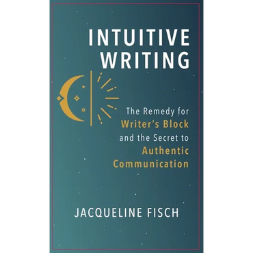 Intuitive Writing: The Remedy for Writer's Block and the Secret to Authentic Communication - Hardcover