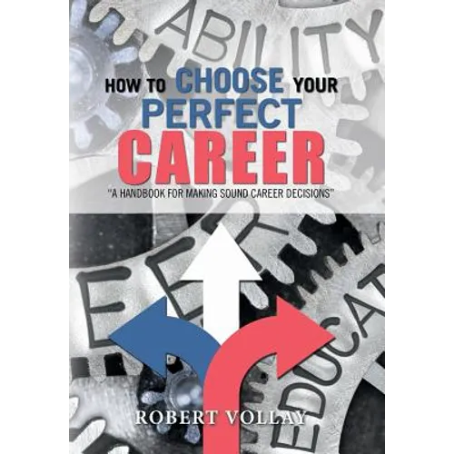 How to Choose Your Perfect Career: "A Handbook for Making Sound Career Decisions" - Hardcover