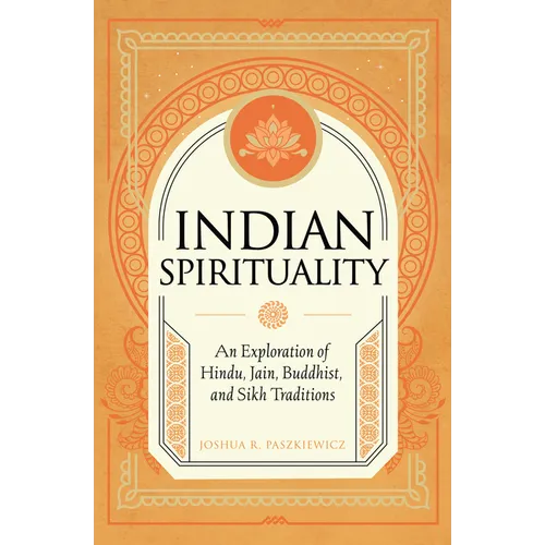 Indian Spirituality: An Exploration of Hindu, Jain, Buddhist, and Sikh Traditions - Hardcover
