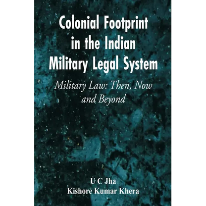 Colonial Footprint in the Indian Military Legal System Military Law: Then, Now and Beyond - Paperback