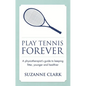 Play Tennis Forever: A Physiotherapist's Guide to Keeping Fitter, Younger and Healthier - Paperback
