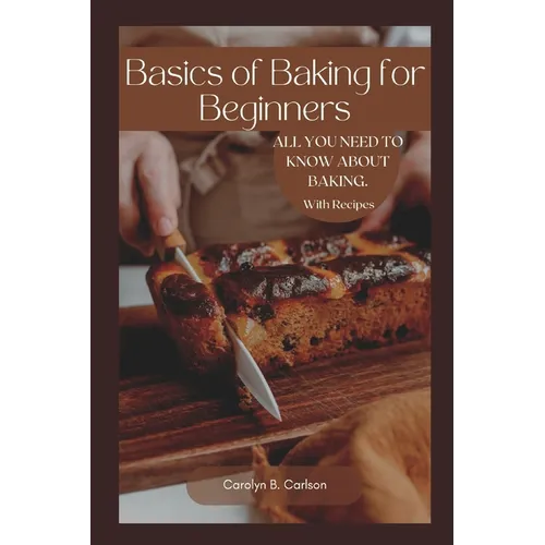 Basics of Baking for Beginners: All you need to know about baking in your home. with recipes - Paperback