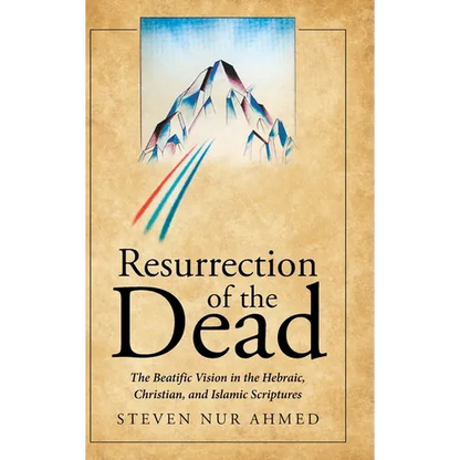 Resurrection of the Dead: The Beatific Vision in the Hebraic, Christian, and Islamic Scriptures - Hardcover