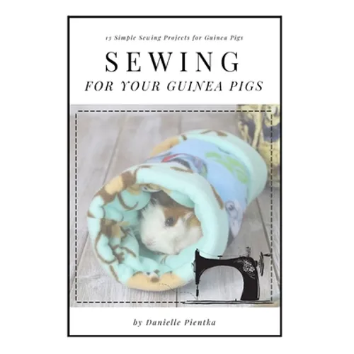 Sewing for Guinea PIgs: 13 Sewing Projects for Your Cavy - Paperback