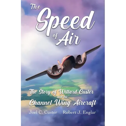 The Speed of Air: The Story of Willard Custer and his Channel Wing Aircraft - Paperback