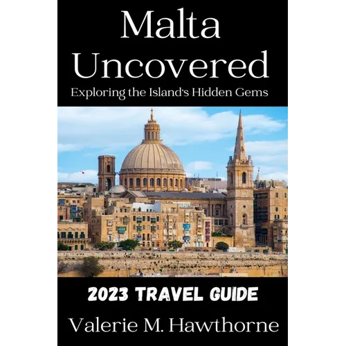 Malta Uncovered: Exploring the Island's Hidden Gems (2023 Travel Guide) - Paperback