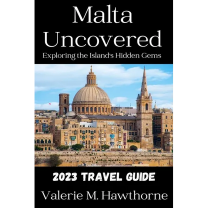 Malta Uncovered: Exploring the Island's Hidden Gems (2023 Travel Guide) - Paperback