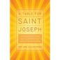 A Table for Saint Joseph: Celebrating March 19th with Devotions, Authentic Italian Recipes, and Timeless Traditions - Paperback