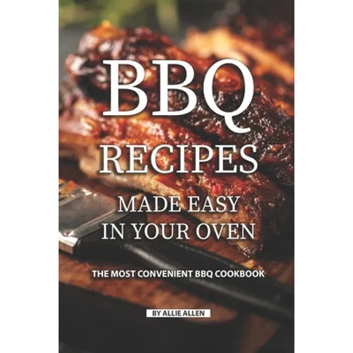 BBQ Recipes Made Easy in Your Oven: The Most Convenient BBQ Cookbook - Paperback