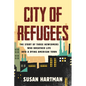 City of Refugees: The Story of Three Newcomers Who Breathed Life Into a Dying American Town - Hardcover
