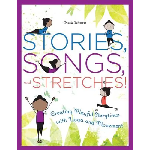 Stories, Songs, and Stretches!: Creating Playful Storytimes with Yoga and Movement - Paperback