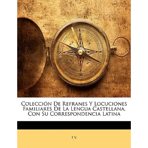 Colección De Refranes Y Locuciones Familiares De La Lengua Castellana, Con Su Correspondencia Latina - Paperback