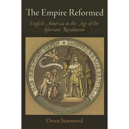 The Empire Reformed: English America in the Age of the Glorious Revolution - Paperback