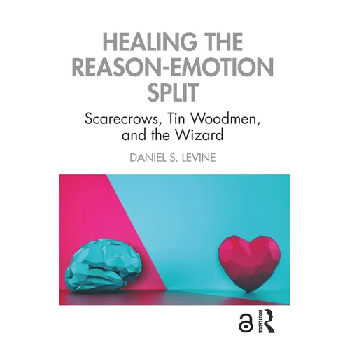 Healing the Reason-Emotion Split: Scarecrows, Tin Woodmen, and the Wizard - Paperback