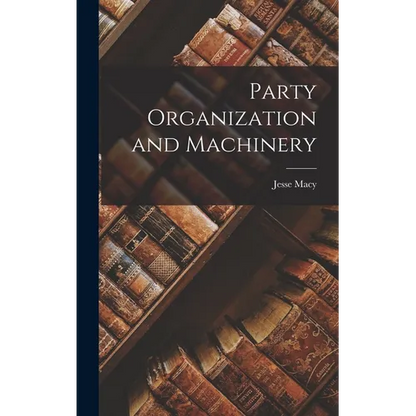 Party Organization and Machinery - Hardcover