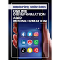 Exploring Solutions: Online Disinformation and Misinformation - Hardcover
